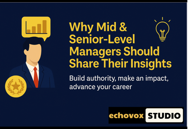 Why Every Mid & Senior-Level Manager Should Start Sharing Their Insights (Yes, You Too)